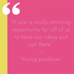 Margate Bookie Young Producers quote: It was a really amazing opportunity for all of us to have our ideas put out there. Margate Bookie Young Producers quote: It was a really amazing opportunity for all of us to have our ideas put out there.